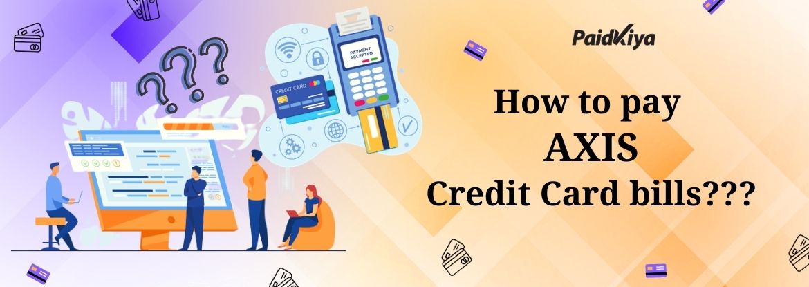 Paidkiya के माध्यम से अन्य क्रेडिट कार्ड का उपयोग करके AXIS क्रेडिट कार्ड बिल का भुगतान करें
